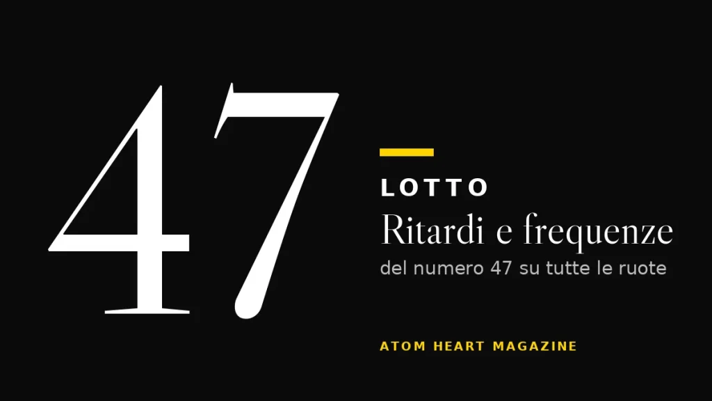 Numero 47 al Lotto: ritardi e frequenze